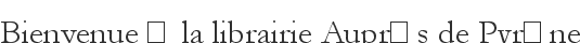 Bienvenue � la librairie Aupr�s de Pyr�ne
